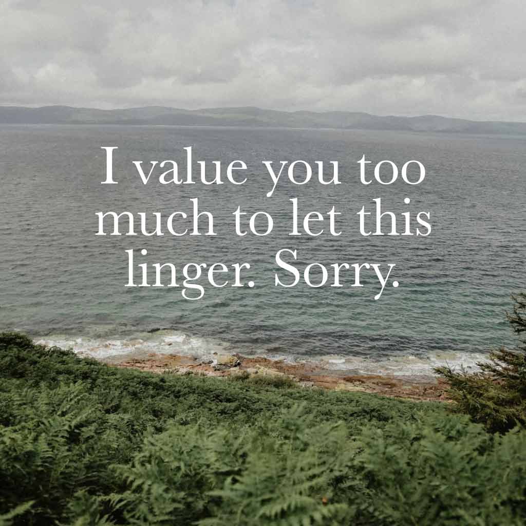 I value you too much to let this linger. Sorry.