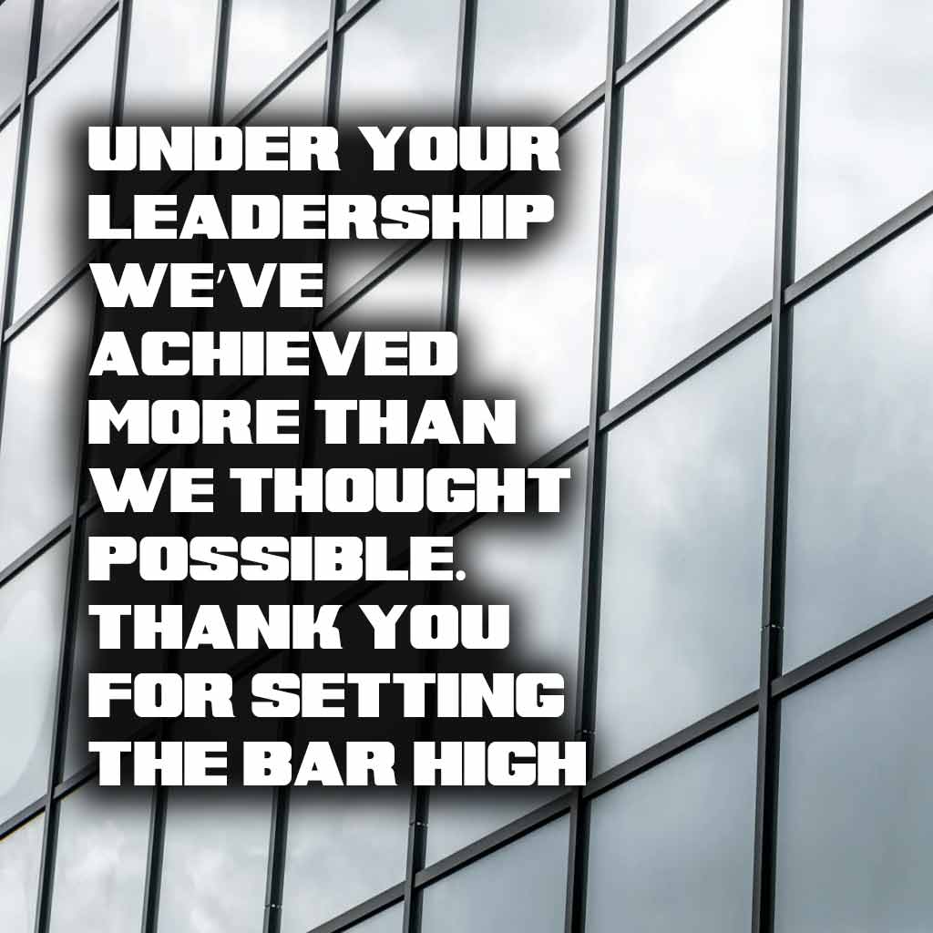 Under your leadership, we’ve achieved more than we thought possible. Thank you for setting the bar high!