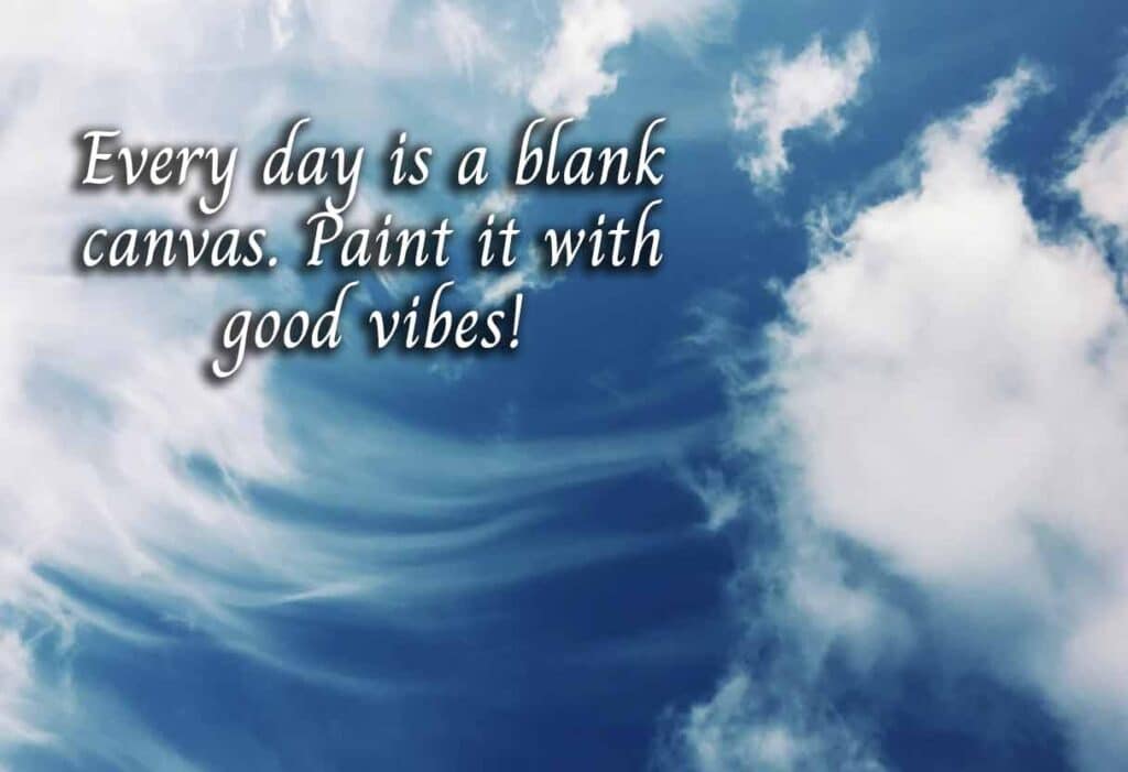 Every day is a blank canvas. Paint it with good vibes!