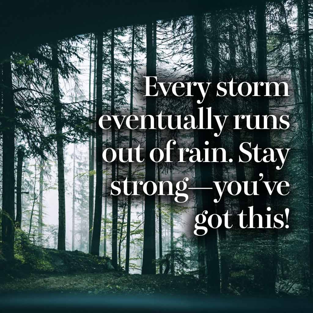 Every storm eventually runs out of rain. Stay strong—you’ve got this!