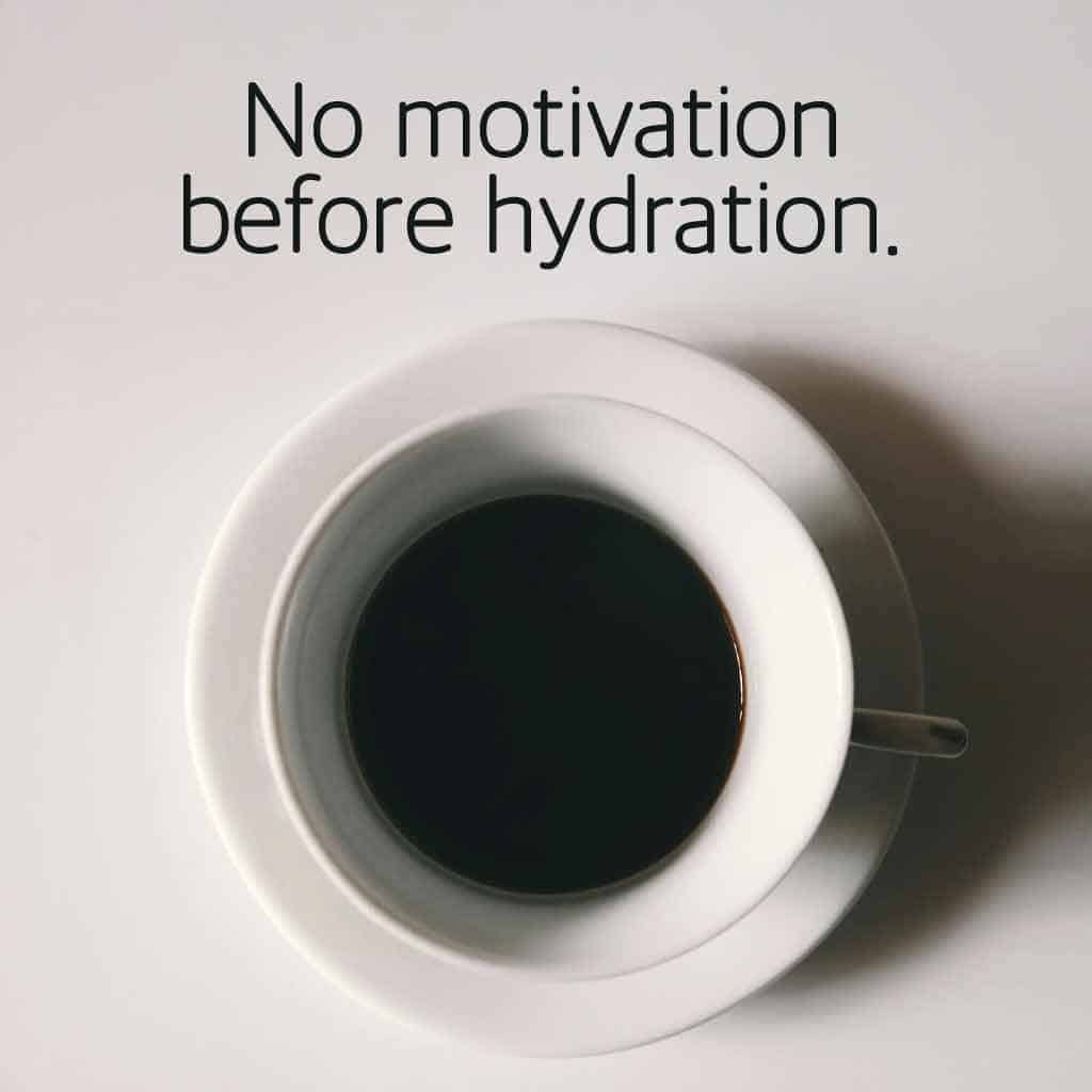 No motivation before hydration.