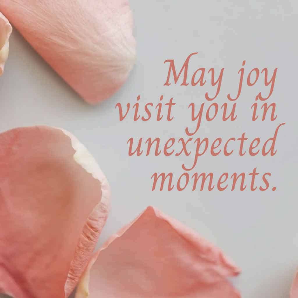 May joy visit you in unexpected moments.