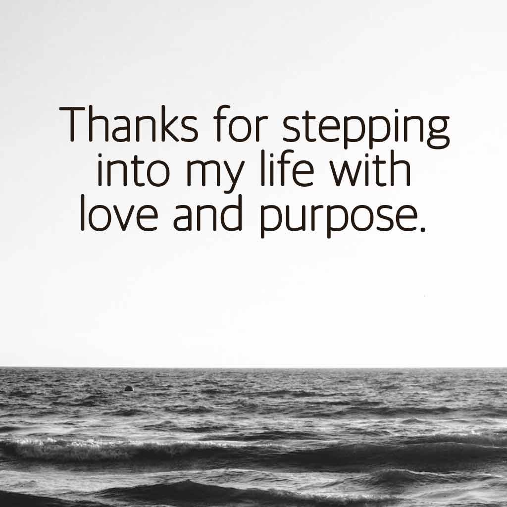Thanks for stepping into my life with love and purpose.