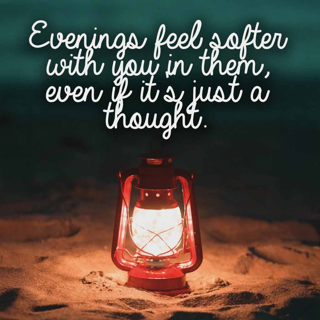 Evenings feel softer with you in them — even if it’s just a thought.