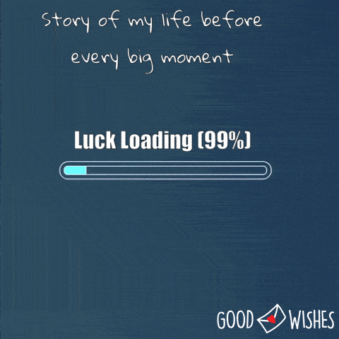 luck-loading-99 Luck loading but only 99% - the story of my life. Animated good luck gif